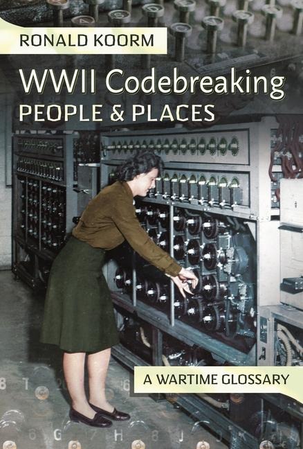 Ww2 Codebreaking People and Places: A Wartime Glossary