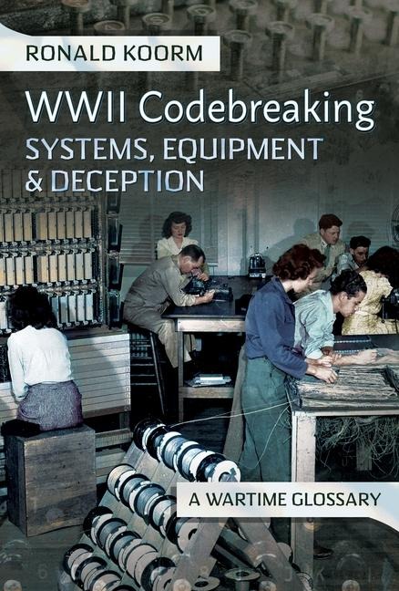 WW2 Codebreaking Systems, Equipment and Deception: A Wartime Glossary