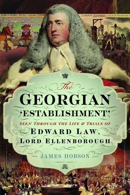 The Georgian Establishment: Seen Through the Life and Trials of Edward Law, Lord Ellenborough