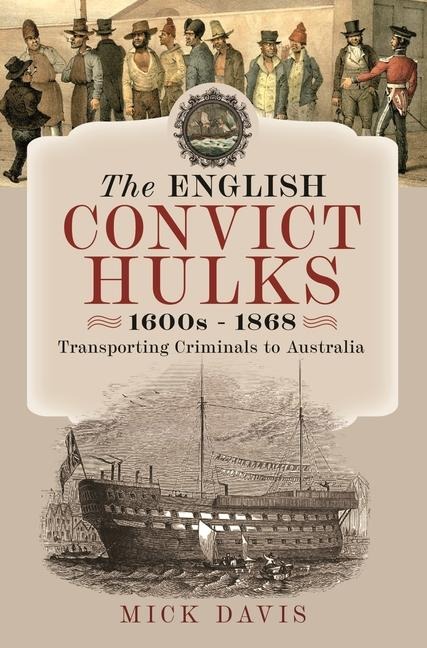 The English Convict Hulks 1600s - 1868: Transporting Criminals to Australia