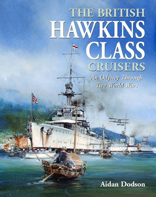 The British Hawkins Class Cruisers: An Odyssey Through Two World Wars