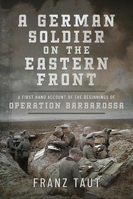 A German Soldier on the Eastern Front: A First Hand Account of the Beginnings of Operation Barbarossa