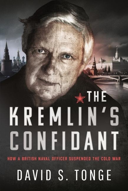 The Kremlins Confidant: How a British Naval Officer Suspended the Cold War