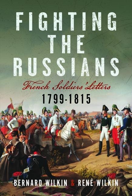 Fighting the Russians: French Soldiers Letters, 1799-1815