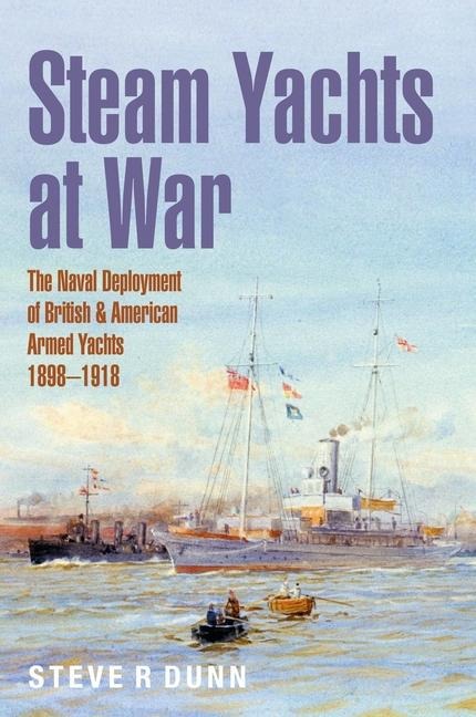 Steam Yachts at War: The Naval Deployment of British & American Yachts, 1898-1918