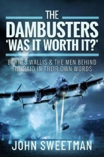 The Dambusters - Was the Raid Worthwhile?: Barnes Wallis and the Men Behind the Operation in Their Own Words