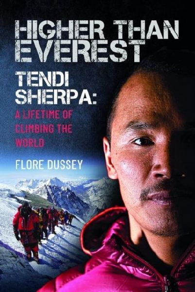 Higher than Everest: Tendi Sherpa: A Lifetime of Climbing the World