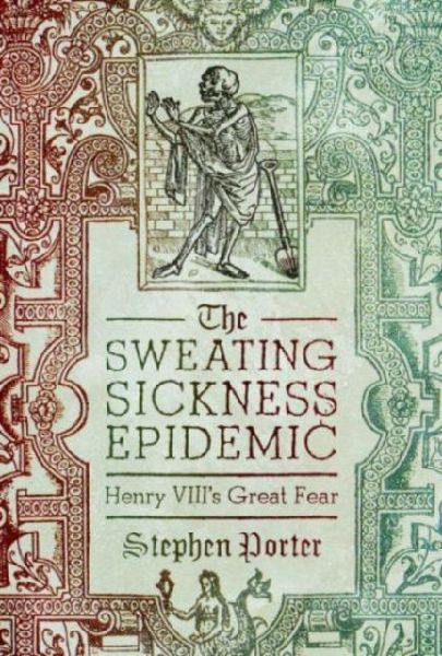 The Sweating Sickness Epidemic: Henry VIIIs Great Fear