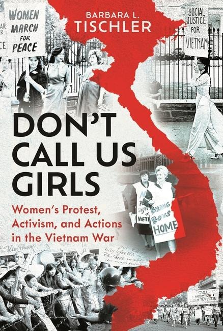 Dont Call Us Girls: Womens Activism, Protest and Actions in the Vietnam War