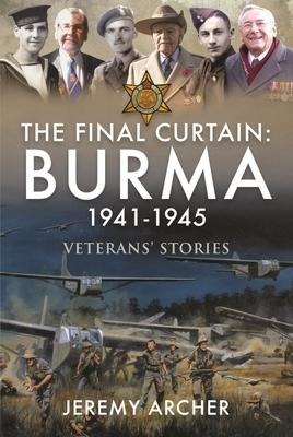 The Final Curtain: Burma 1941-1945: Veterans Stories