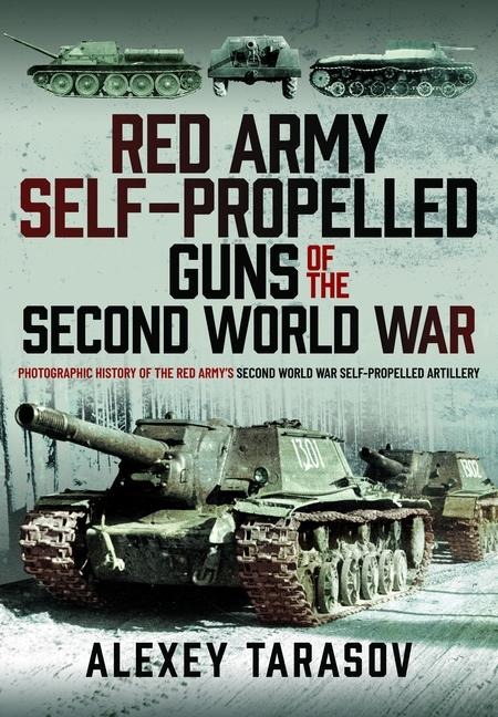 Red Army Self-Propelled Guns of the Second World War: Photographic History of the Red Armys Second World War Self-Propelled Artillery