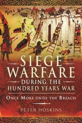 Siege Warfare during the Hundred Years War: Once More unto the Breach