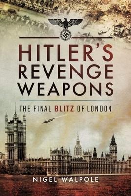 Hitlers Revenge Weapons: The Final Blitz of London