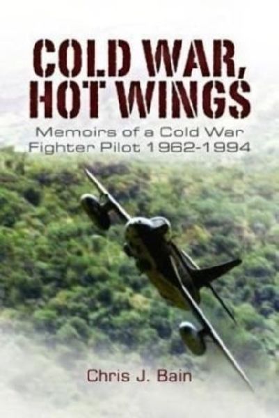 Cold War, Hot Wings: Memoirs of a Cold War Fighter Pilot 1962?1994