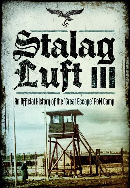 Stalag Luft III: An Official History of the Great Escape PoW Camp