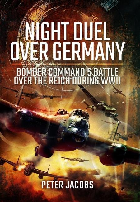 Night Duel Over Germany: Bomber Commands Battle Over the Reich During WWII