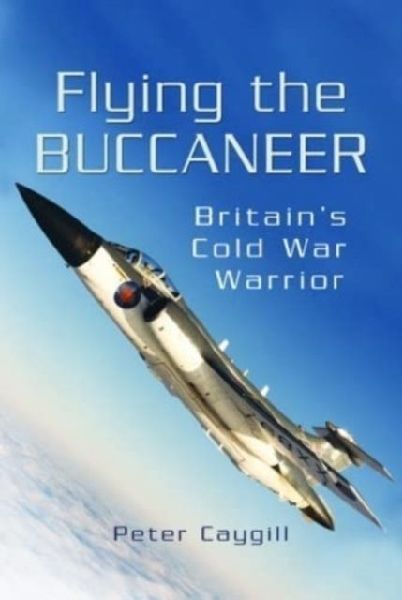 Flying the Buccaneer: Britains Cold War Warrior