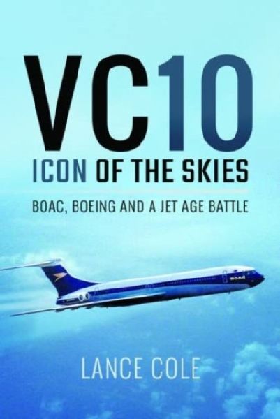 VC10: Icon of the Skies: BOAC, Boeing and a Jet Age Battle