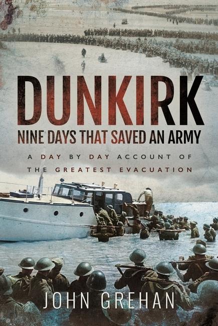 Dunkirk Nine Days That Saved An Army: A Day by Day Account of the Greatest Evacuation
