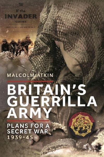 Britains Guerrilla Army: Plans for a Secret War 1939-45