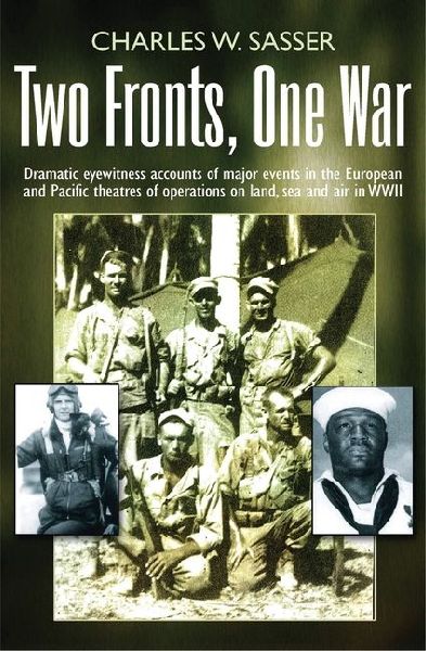 Two Fronts, One War: Dramatic Eyewitness Accounts of Major Events in the European and Pacific Theatres of Operations on Land, Sea and Air in WWII