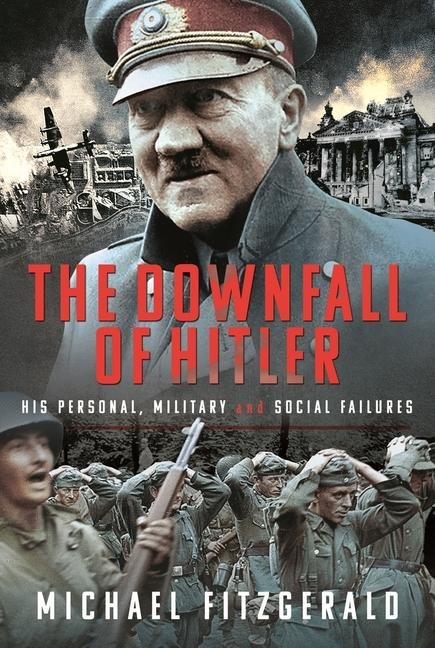 The Downfall of Hitler: His Personal, Military and Social Failures