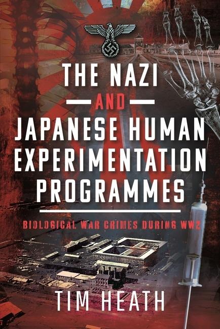 The Nazi and Japanese Human Experimentation Programmes: Biological War Crimes During Ww2