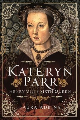 Katheryn Parr: Henry VIIIs Sixth Queen