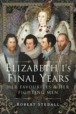 Elizabeth Is Final Years: Her Favourites and Her Fighting Men