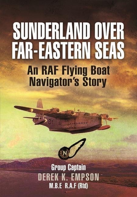 Sunderland Over Far-Eastern Seas - Mono PB edition: An RAF Flying Boat Navigators Story