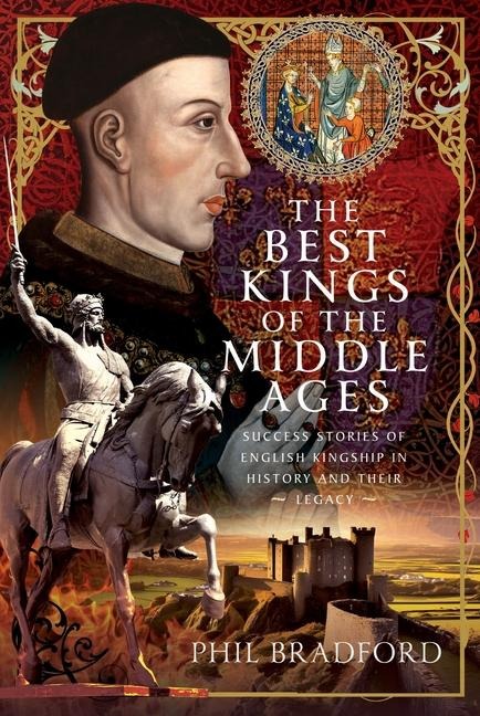 The Best Kings of the Middle Ages: Success Stories of English Kingship in History and Their Legacy