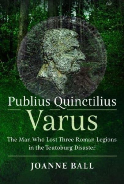 Publius Quinctilius Varus: The Man Who Lost Three Roman Legions in the Teutoburg Disaster