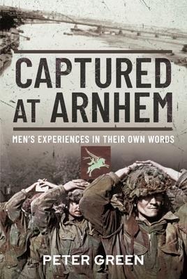 Captured at Arnhem: Mens Experiences in Their Own Words