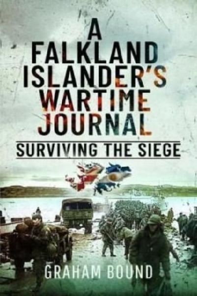 A Falkland Islander s Wartime Journal: Surviving the Siege