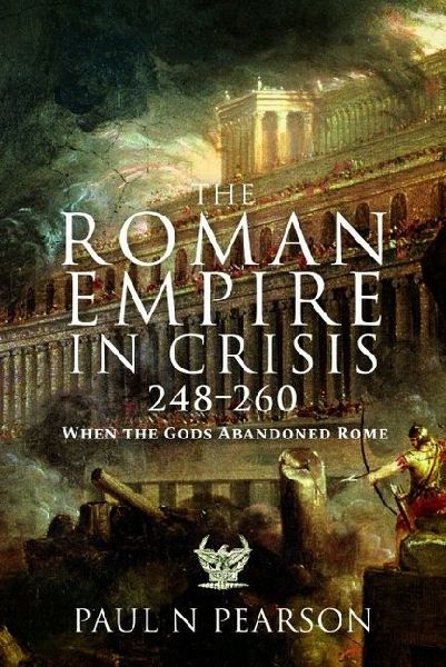 The Roman Empire in Crisis, 248-260: When the Gods Abandoned Rome