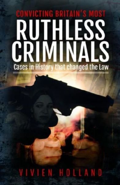 Convicting Britain's Most Ruthless Criminals: Case Files for the Prosecution