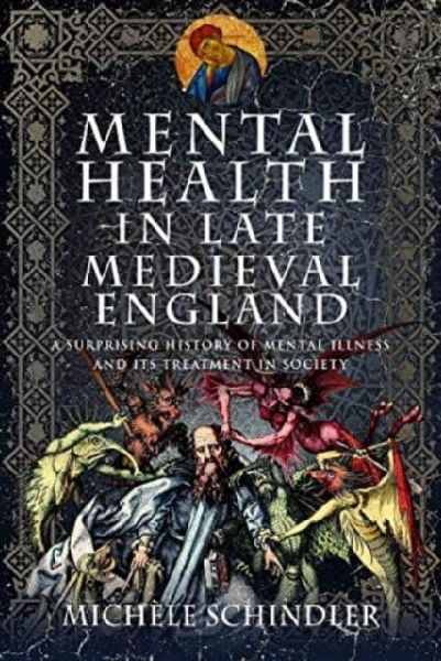 Mental Health in Late Medieval England: A Surprising History of Mental Illness and Its Treatment in Society