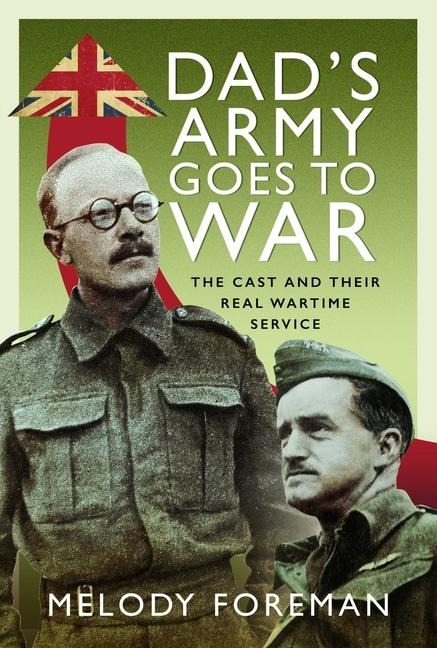 Dads Army Goes to War: The Cast and their Real Wartime Service