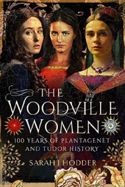 The Woodville Women: 100 Years of Plantagenet and Tudor History