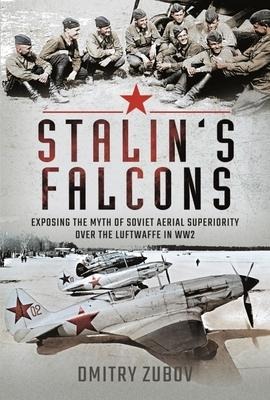 Stalins Falcons: Exposing the Myth of Soviet Aerial Superiority Over the Luftwaffe in Ww2
