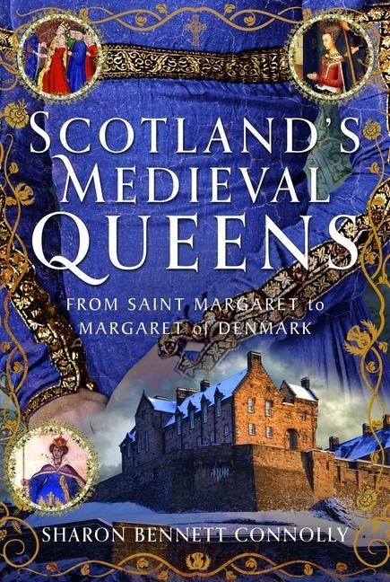 Scotlands Medieval Queens: From Saint Margaret to Margaret of Denmark