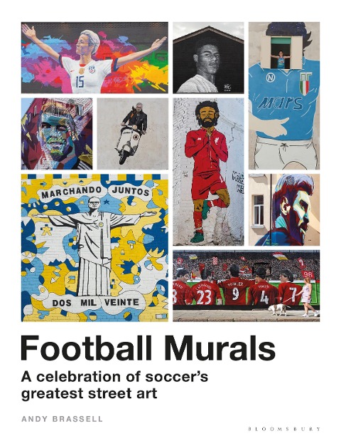 Football Murals: A Celebration of Soccers Greatest Street Art: Shortlisted for the Sunday Times Sports Book Awards 2023