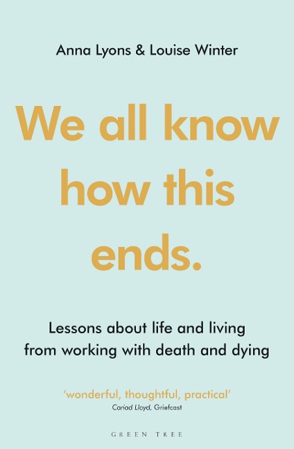We All Know How This Ends: Lessons about Life and Living from Working with Death and Dying