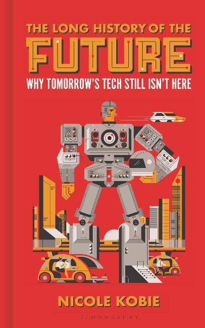 The Long History of the Future: Why Tomorrow's Technology Still Isn't Here