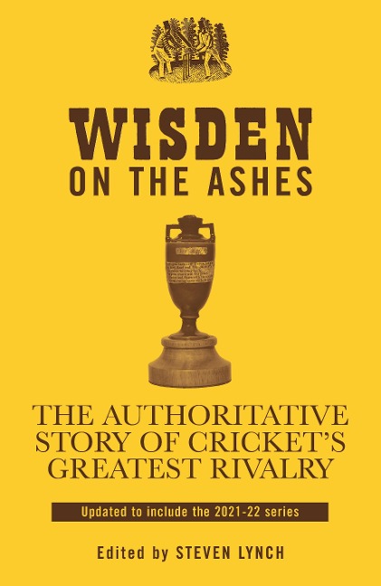Wisden on the Ashes: The Authoritative Story of Crickets Greatest Rivalry