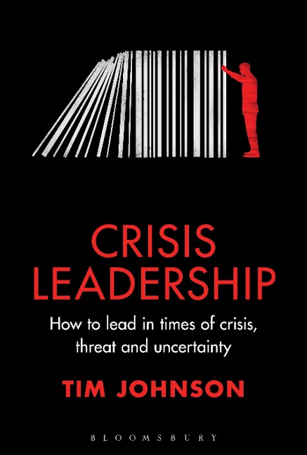 Crisis Leadership: How to Lead in Times of Crisis, Threat and Uncertainty