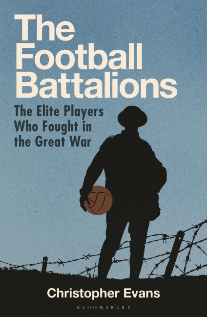 The Football Battalions: The Elite Footballers Who Fought in the Great War