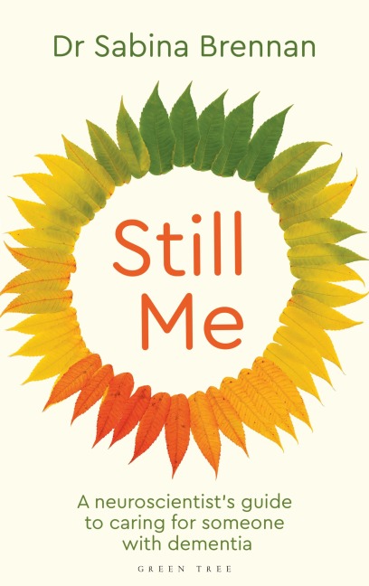 Still Me: A neuroscientists guide to caring for someone with dementia