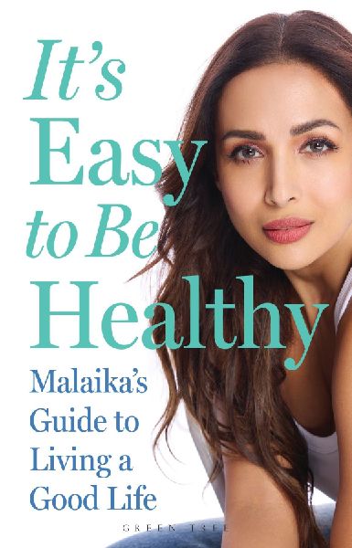 Its Easy to Be Healthy: Malaikas Guide to Living a Good Life