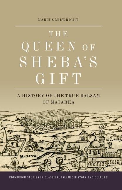 The Queen of Shebas Gift: A History of the True Balsam of Matarea